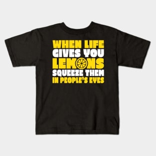 When Life Gives You Lemons Squeeze Them in People's Eyes Kids T-Shirt